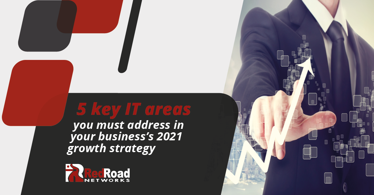 5 key IT areas you must address in your business’s 2021 growth strategy