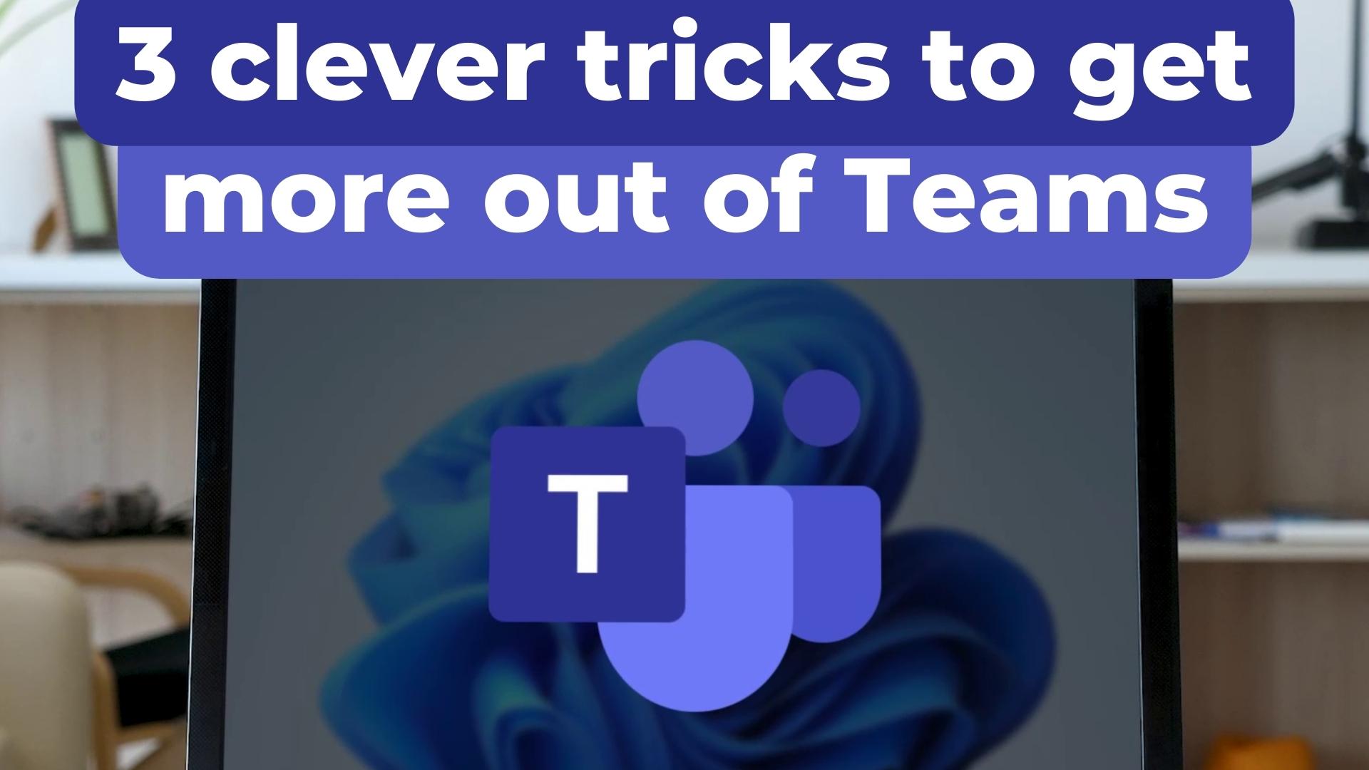 Three clever tricks to get more out of Teams