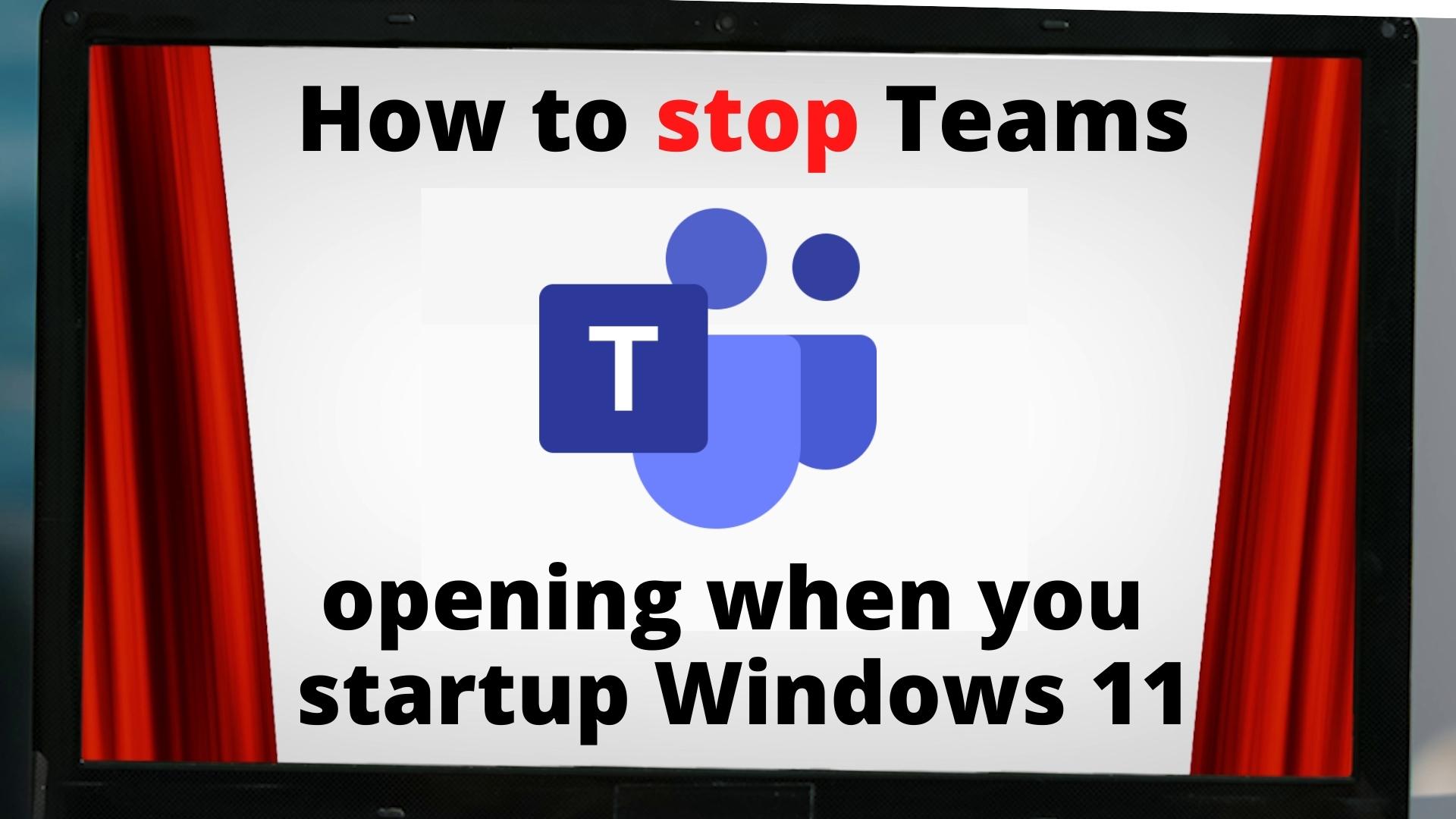 how to stop tewams opening with windows 11