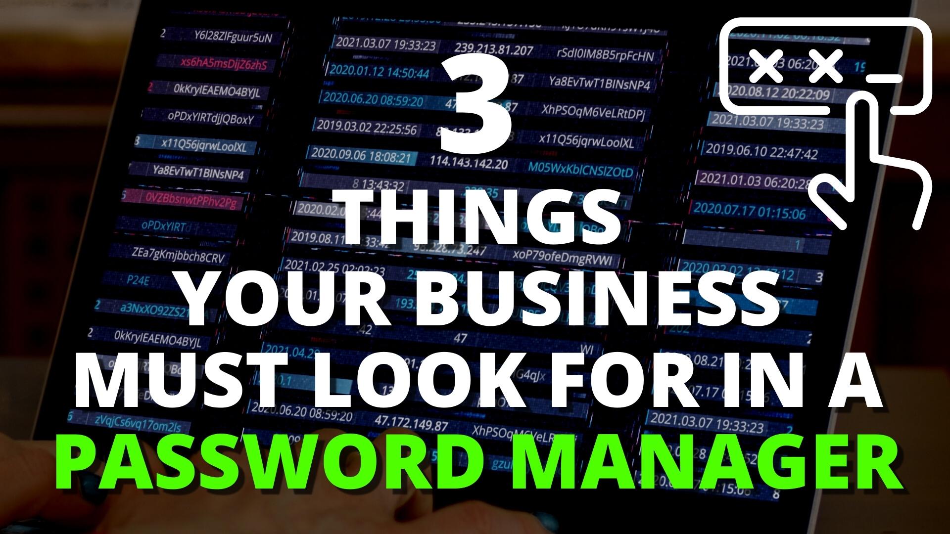 3 things your business must look for in a password manager